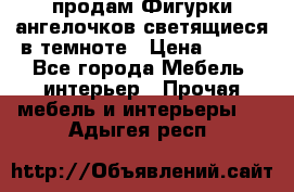  продам Фигурки ангелочков светящиеся в темноте › Цена ­ 850 - Все города Мебель, интерьер » Прочая мебель и интерьеры   . Адыгея респ.